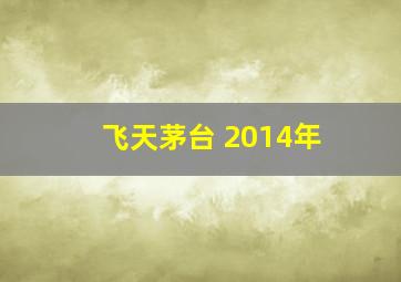 飞天茅台 2014年